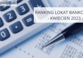 Ranking lokat bankowych kwiecień 2023